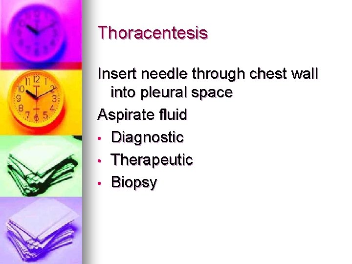Thoracentesis Insert needle through chest wall into pleural space Aspirate fluid • Diagnostic •