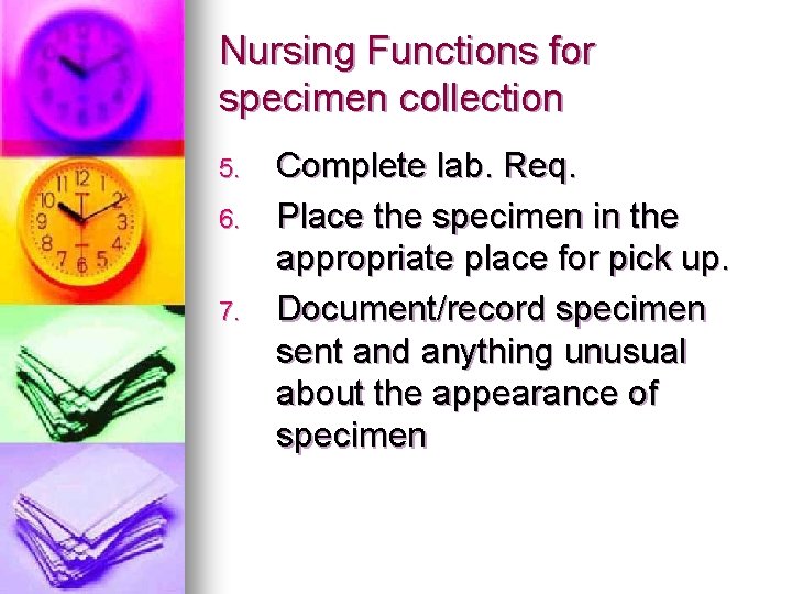 Nursing Functions for specimen collection 5. 6. 7. Complete lab. Req. Place the specimen
