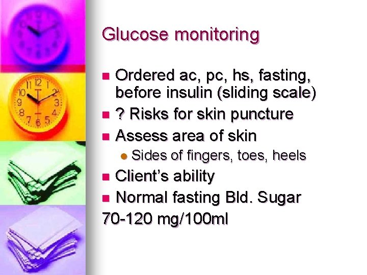 Glucose monitoring Ordered ac, pc, hs, fasting, before insulin (sliding scale) n ? Risks