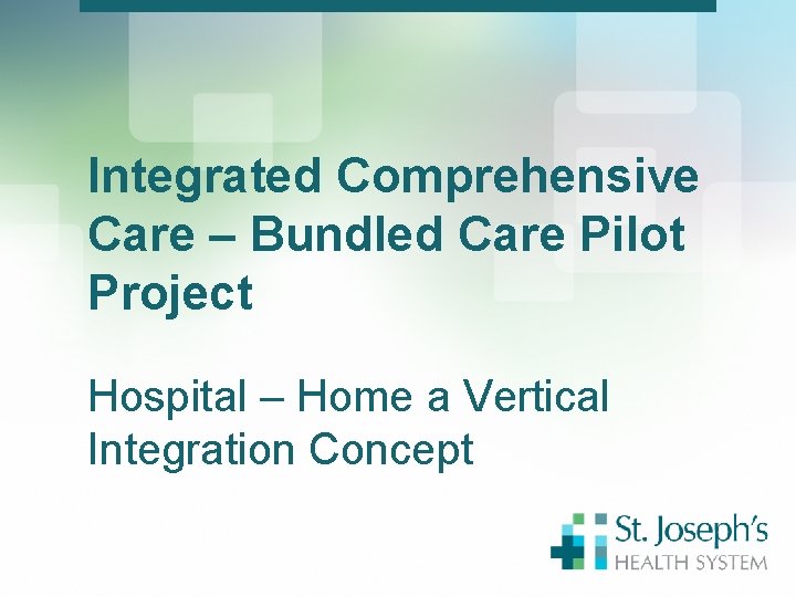 Integrated Comprehensive Care – Bundled Care Pilot Project Hospital – Home a Vertical Integration