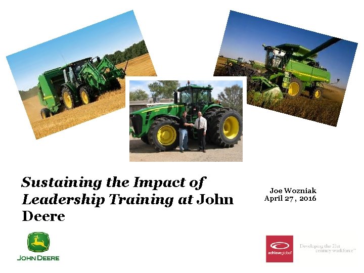 Sustaining the Impact of Leadership Training at John Deere Joe Wozniak April 27 ,