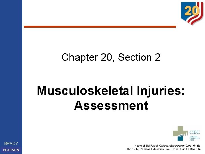 Chapter 20, Section 2 Musculoskeletal Injuries: Assessment BRADY National Ski Patrol, Outdoor Emergency Care,