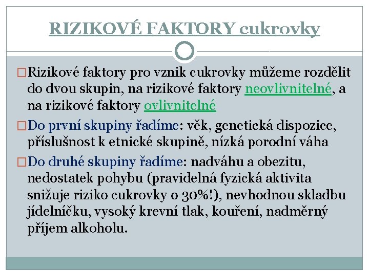 RIZIKOVÉ FAKTORY cukrovky �Rizikové faktory pro vznik cukrovky můžeme rozdělit do dvou skupin, na