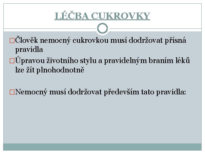 LÉČBA CUKROVKY �Člověk nemocný cukrovkou musí dodržovat přísná pravidla �Úpravou životního stylu a pravidelným