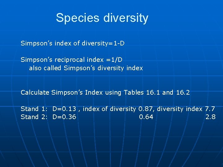 Species diversity Simpson’s index of diversity=1 -D Simpson’s reciprocal index =1/D also called Simpson’s