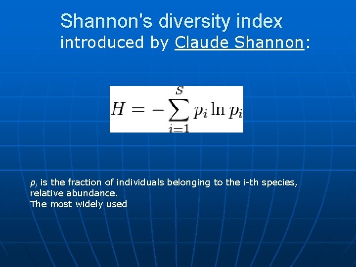 Shannon's diversity index introduced by Claude Shannon: pi is the fraction of individuals belonging