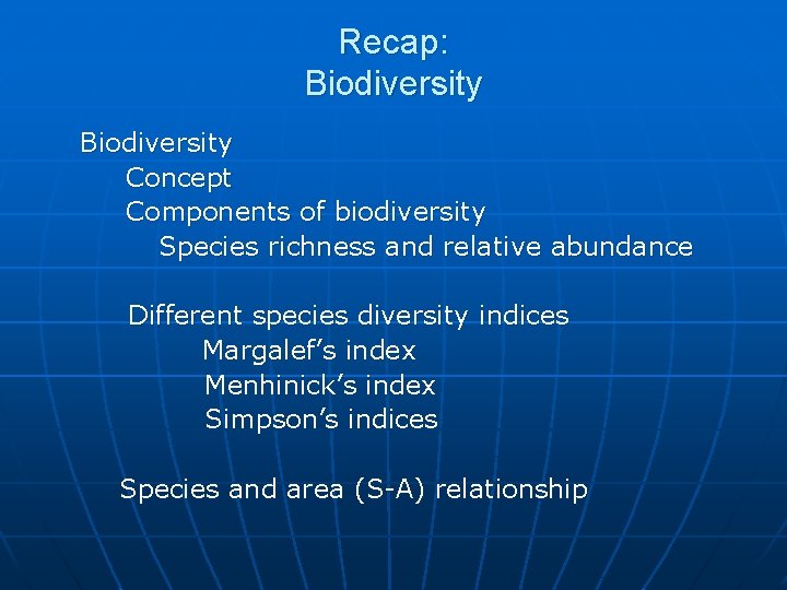 Recap: Biodiversity Concept Components of biodiversity Species richness and relative abundance Different species diversity