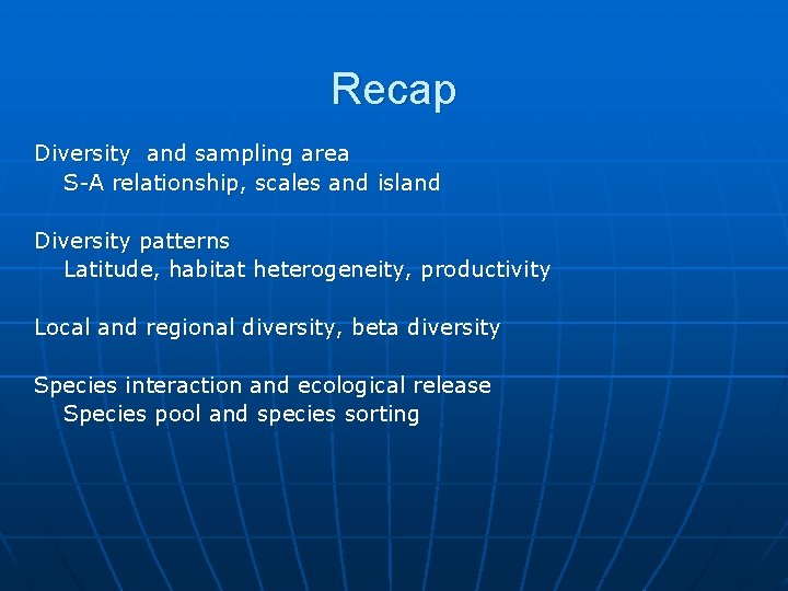 Recap Diversity and sampling area S-A relationship, scales and island Diversity patterns Latitude, habitat