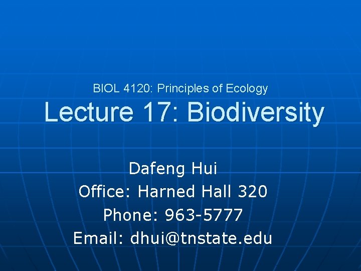 BIOL 4120: Principles of Ecology Lecture 17: Biodiversity Dafeng Hui Office: Harned Hall 320