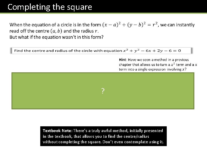 Completing the square ? Complete the square! Textbook Note: There’s a truly awful method,