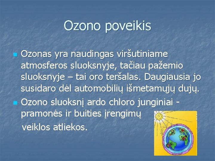 Ozono poveikis n n Ozonas yra naudingas viršutiniame atmosferos sluoksnyje, tačiau pažemio sluoksnyje –