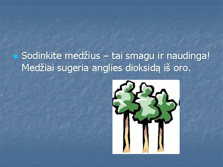 n Sodinkite medžius – tai smagu ir naudinga! Medžiai sugeria anglies dioksidą iš oro.