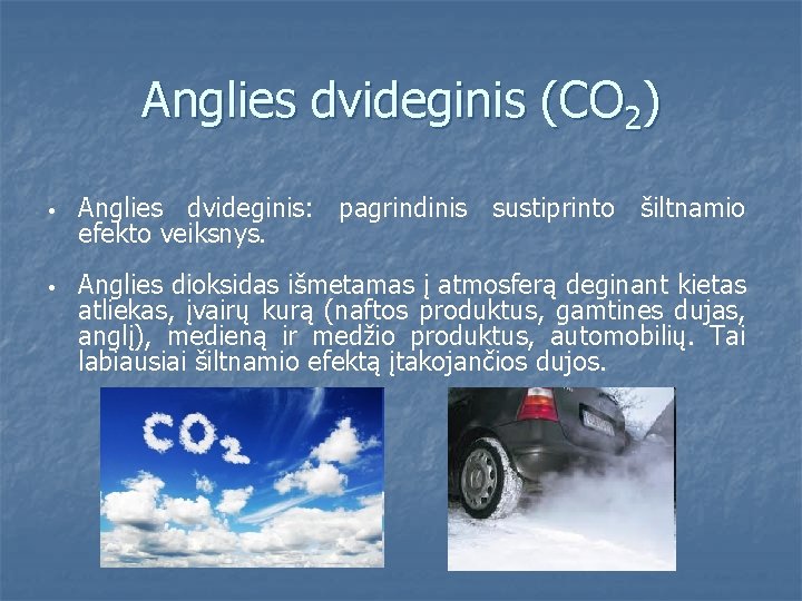 Anglies dvideginis (CO 2) • Anglies dvideginis: pagrindinis sustiprinto šiltnamio efekto veiksnys. • Anglies