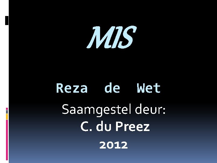 MIS Reza de Wet Saamgestel deur: C. du Preez 2012 