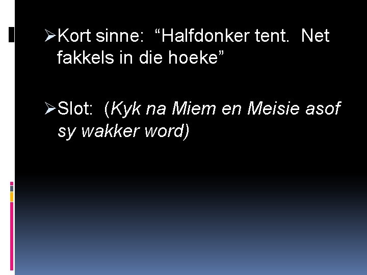 ØKort sinne: “Halfdonker tent. Net fakkels in die hoeke” ØSlot: (Kyk na Miem en