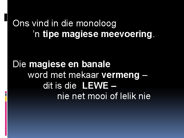 Ons vind in die monoloog ’n tipe magiese meevoering. Die magiese en banale word