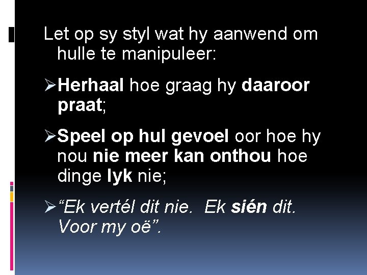 Let op sy styl wat hy aanwend om hulle te manipuleer: ØHerhaal hoe graag