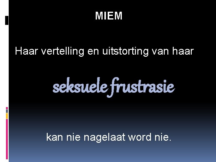 MIEM Haar vertelling en uitstorting van haar seksuele frustrasie kan nie nagelaat word nie.