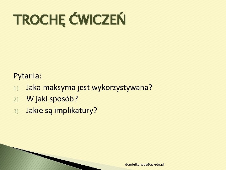 TROCHĘ ĆWICZEŃ Pytania: 1) Jaka maksyma jest wykorzystywana? 2) W jaki sposób? 3) Jakie