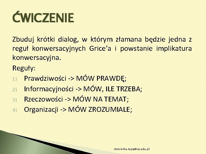 ĆWICZENIE Zbuduj krótki dialog, w którym złamana będzie jedna z reguł konwersacyjnych Grice’a i