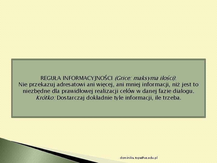 REGUŁA INFORMACYJNOŚCI (Grice: maksyma ilości): Nie przekazuj adresatowi ani więcej, ani mniej informacji, niż