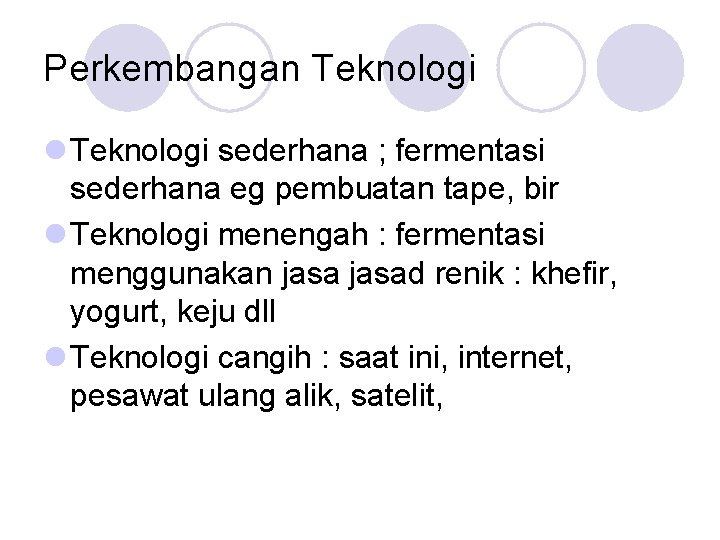 Perkembangan Teknologi l Teknologi sederhana ; fermentasi sederhana eg pembuatan tape, bir l Teknologi