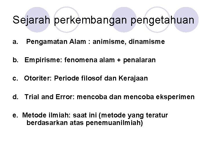 Sejarah perkembangan pengetahuan a. Pengamatan Alam : animisme, dinamisme b. Empirisme: fenomena alam +