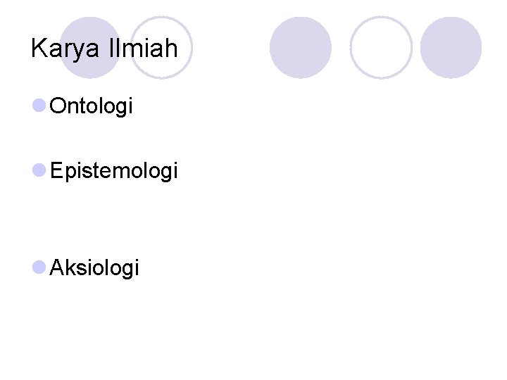 Karya Ilmiah l Ontologi l Epistemologi l Aksiologi 