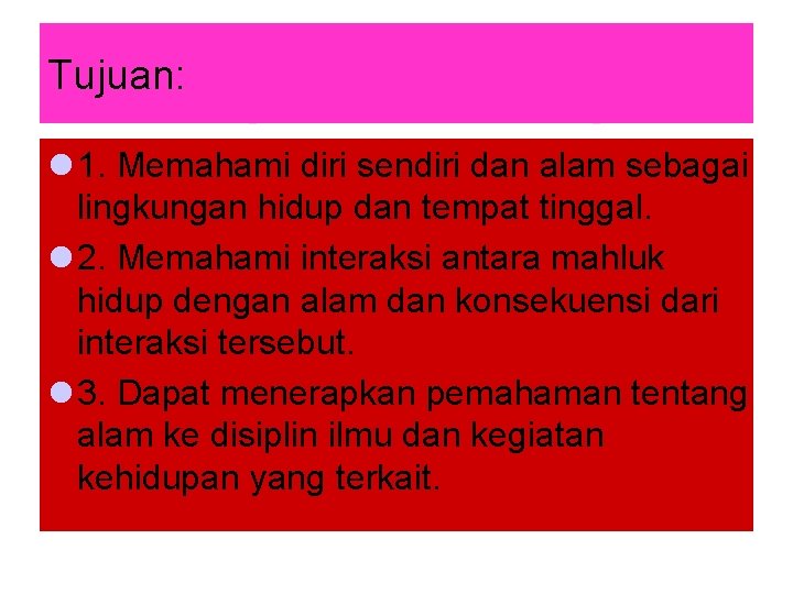 Tujuan: l 1. Memahami diri sendiri dan alam sebagai lingkungan hidup dan tempat tinggal.