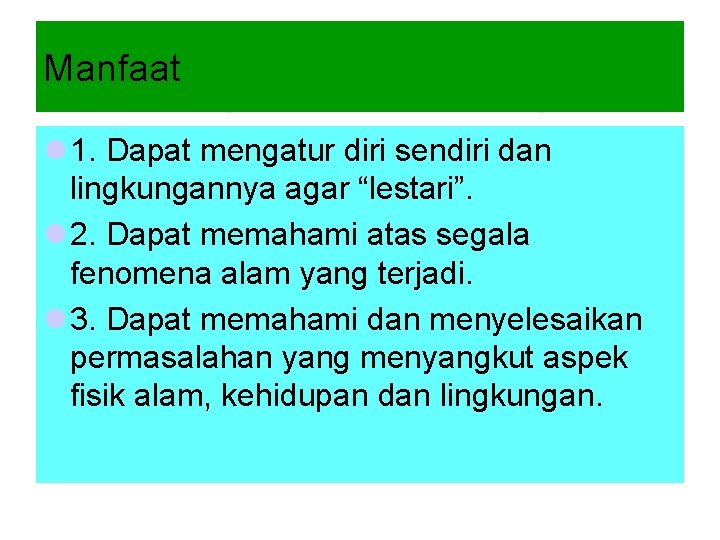 Manfaat l 1. Dapat mengatur diri sendiri dan lingkungannya agar “lestari”. l 2. Dapat