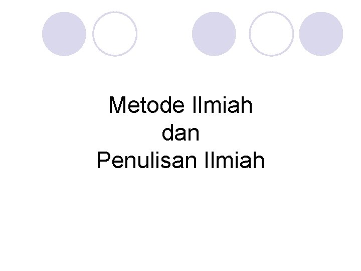 Metode Ilmiah dan Penulisan Ilmiah 