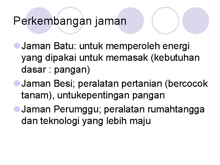 Perkembangan jaman l Jaman Batu: untuk memperoleh energi yang dipakai untuk memasak (kebutuhan dasar