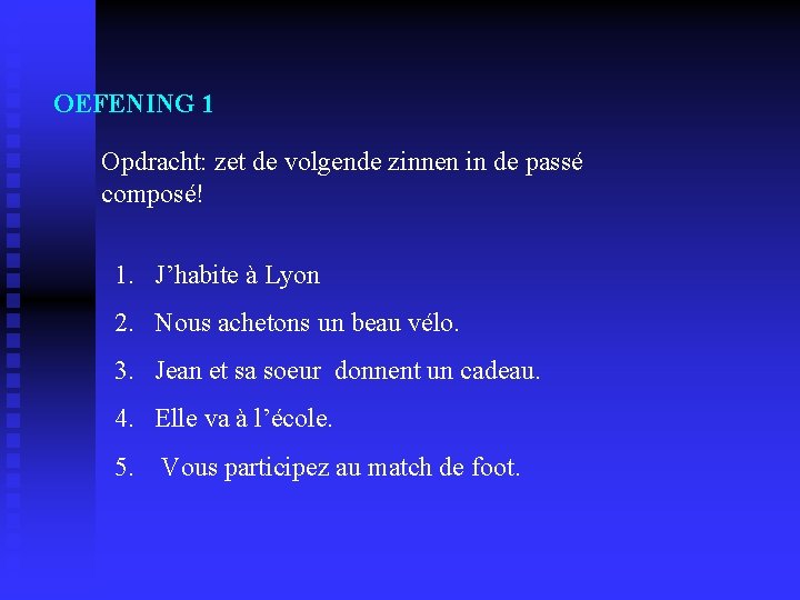OEFENING 1 Opdracht: zet de volgende zinnen in de passé composé! 1. J’habite à OEFENING 1 Opdracht: zet de volgende zinnen in de passé composé! 1. J’habite à
