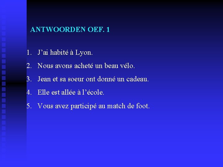 ANTWOORDEN OEF. 1 1. J’ai habité à Lyon. 2. Nous avons acheté un beau ANTWOORDEN OEF. 1 1. J’ai habité à Lyon. 2. Nous avons acheté un beau