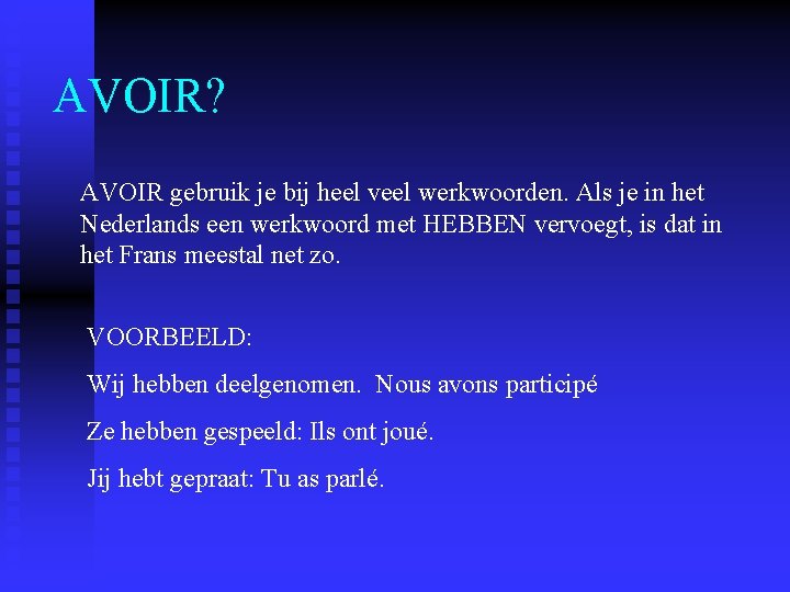 AVOIR? AVOIR gebruik je bij heel veel werkwoorden. Als je in het Nederlands een AVOIR? AVOIR gebruik je bij heel veel werkwoorden. Als je in het Nederlands een