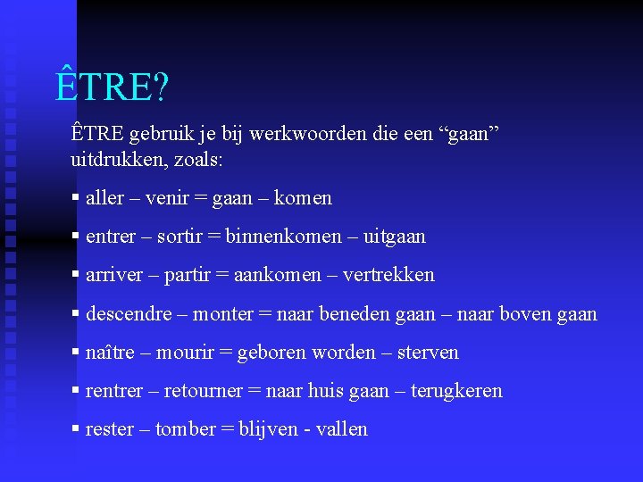 ÊTRE? ÊTRE gebruik je bij werkwoorden die een “gaan” uitdrukken, zoals: § aller – ÊTRE? ÊTRE gebruik je bij werkwoorden die een “gaan” uitdrukken, zoals: § aller –