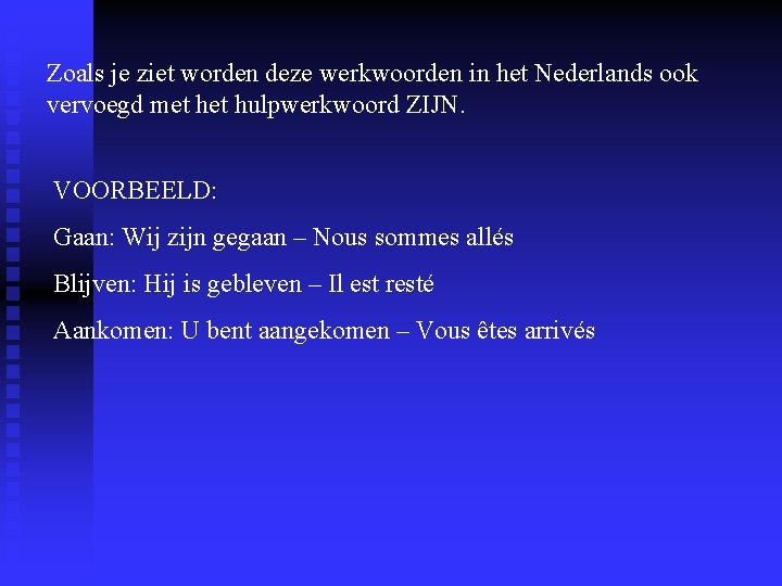 Zoals je ziet worden deze werkwoorden in het Nederlands ook vervoegd met hulpwerkwoord ZIJN. Zoals je ziet worden deze werkwoorden in het Nederlands ook vervoegd met hulpwerkwoord ZIJN.