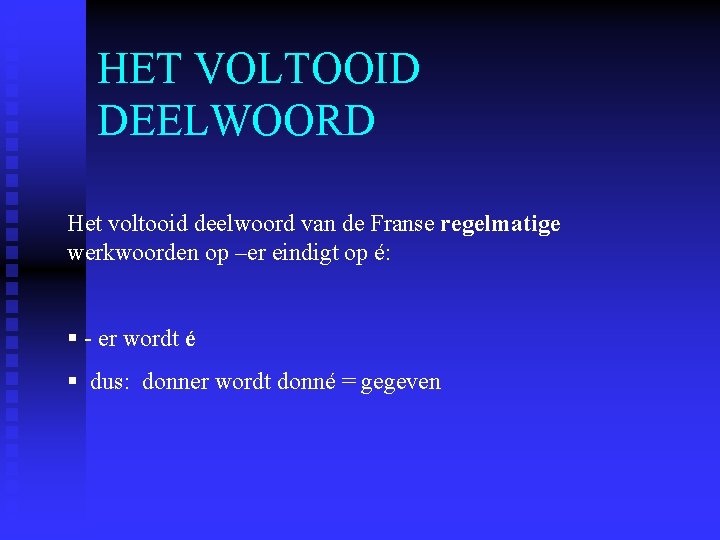 HET VOLTOOID DEELWOORD Het voltooid deelwoord van de Franse regelmatige werkwoorden op –er eindigt HET VOLTOOID DEELWOORD Het voltooid deelwoord van de Franse regelmatige werkwoorden op –er eindigt