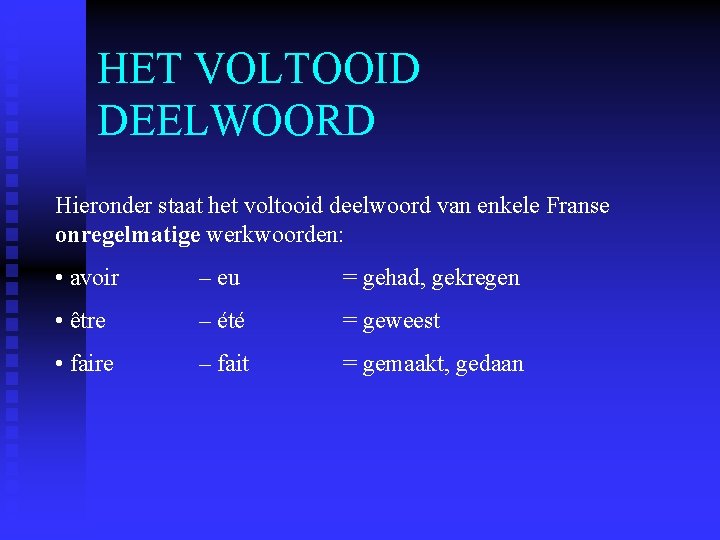 HET VOLTOOID DEELWOORD Hieronder staat het voltooid deelwoord van enkele Franse onregelmatige werkwoorden: • HET VOLTOOID DEELWOORD Hieronder staat het voltooid deelwoord van enkele Franse onregelmatige werkwoorden: •