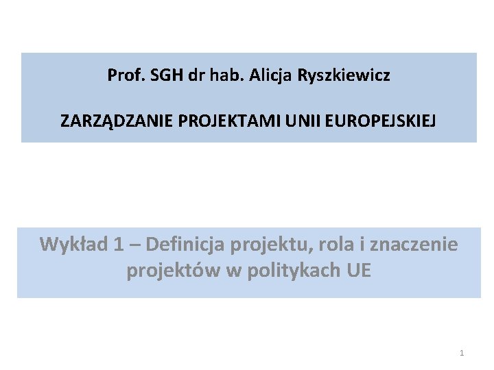 Prof. SGH dr hab. Alicja Ryszkiewicz ZARZĄDZANIE PROJEKTAMI UNII EUROPEJSKIEJ Wykład 1 – Definicja