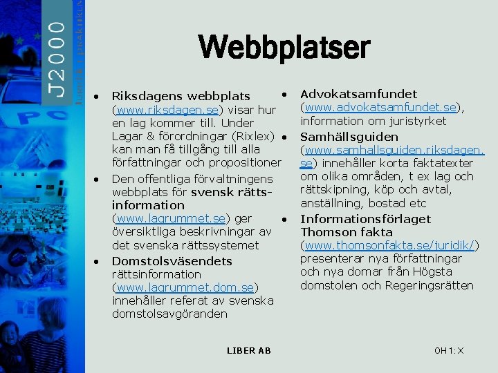 Webbplatser • • Riksdagens webbplats (www. riksdagen. se) visar hur en lag kommer till.