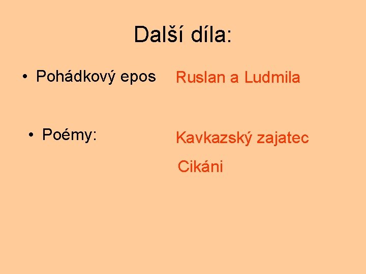 Další díla: • Pohádkový epos • Poémy: Ruslan a Ludmila Kavkazský zajatec Cikáni 