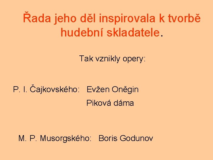 Řada jeho děl inspirovala k tvorbě hudební skladatele. Tak vznikly opery: P. I. Čajkovského: