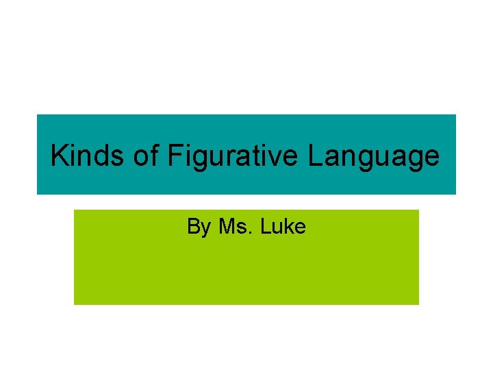 Kinds of Figurative Language By Ms. Luke 