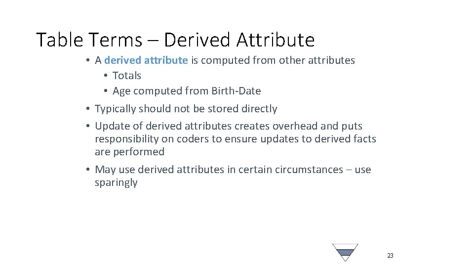 Table Terms – Derived Attribute • A derived attribute is computed from other attributes