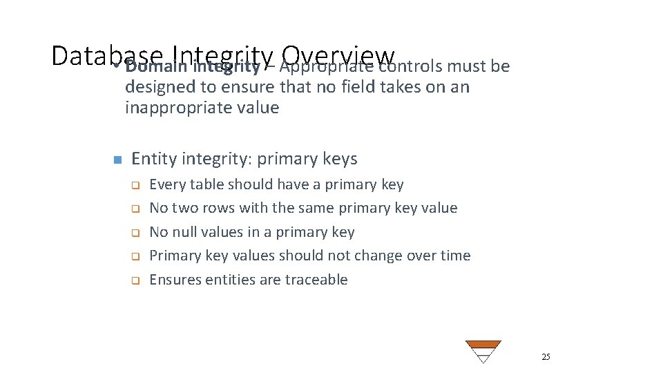 Database Integrity Overview • Domain integrity – Appropriate controls must be designed to ensure