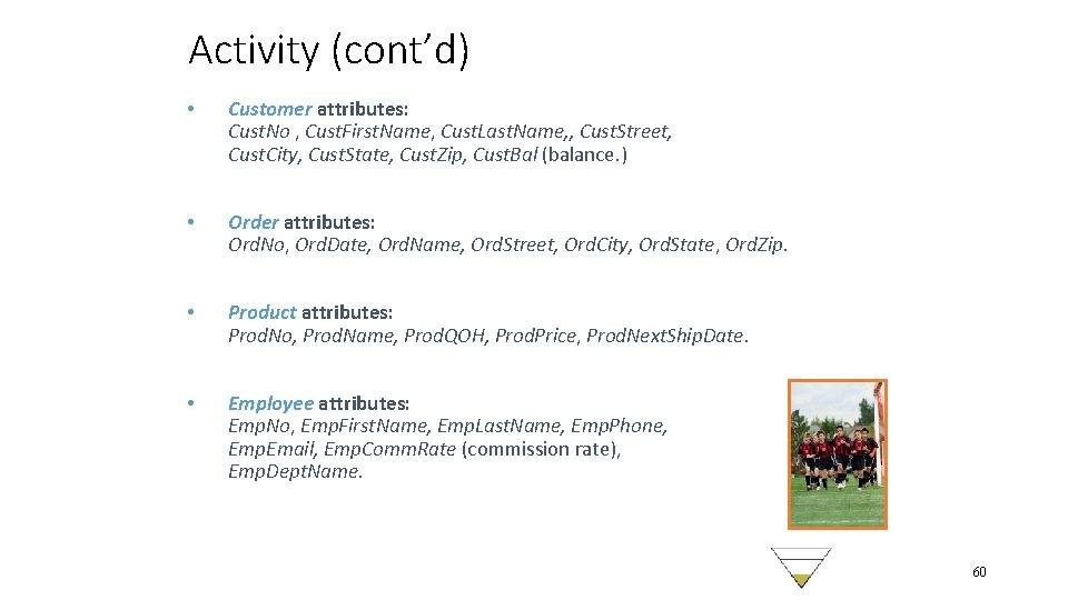 Activity (cont’d) • Customer attributes: Cust. No , Cust. First. Name, Cust. Last. Name,