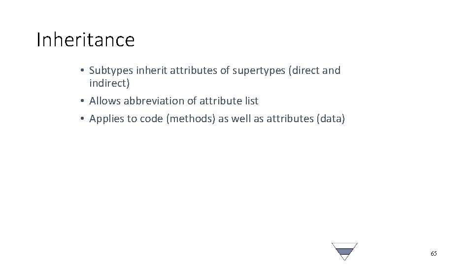 Inheritance • Subtypes inherit attributes of supertypes (direct and indirect) • Allows abbreviation of