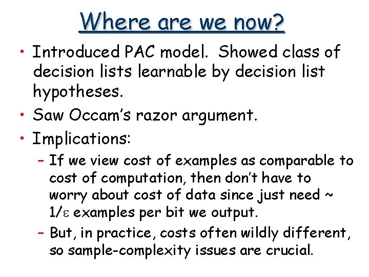Where are we now? • Introduced PAC model. Showed class of decision lists learnable