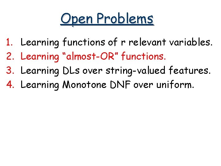 Open Problems 1. 2. 3. 4. Learning functions of r relevant variables. Learning “almost-OR”